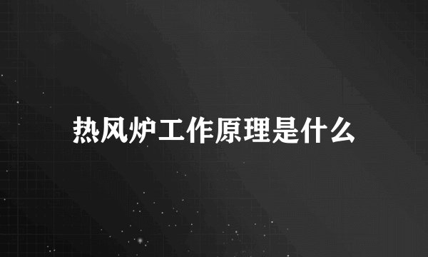 热风炉工作原理是什么
