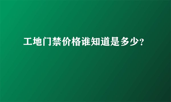 工地门禁价格谁知道是多少？