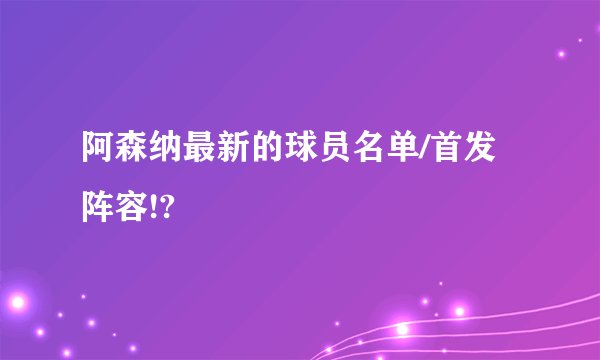 阿森纳最新的球员名单/首发阵容!?