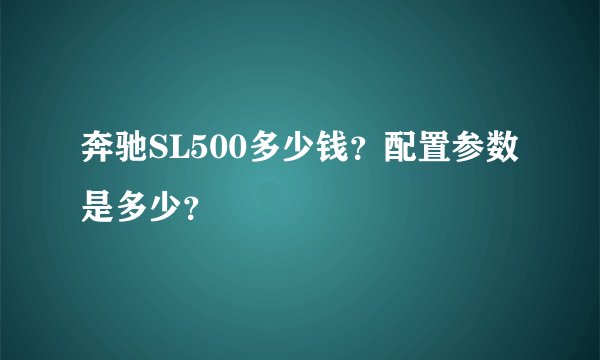 奔驰SL500多少钱？配置参数是多少？