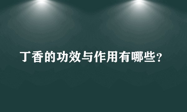 丁香的功效与作用有哪些？