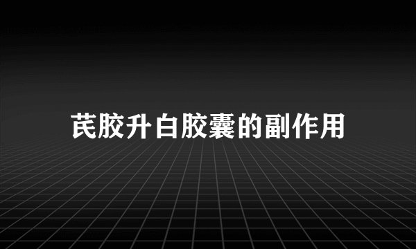 芪胶升白胶囊的副作用