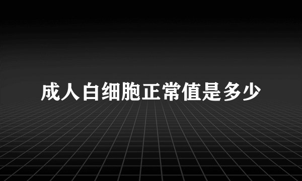 成人白细胞正常值是多少