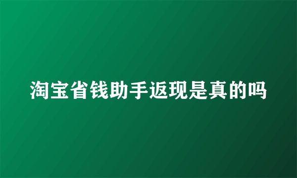 淘宝省钱助手返现是真的吗