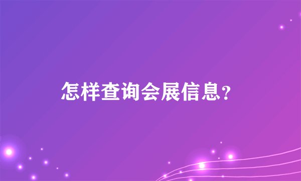 怎样查询会展信息？