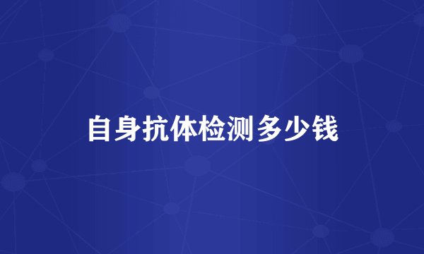 自身抗体检测多少钱
