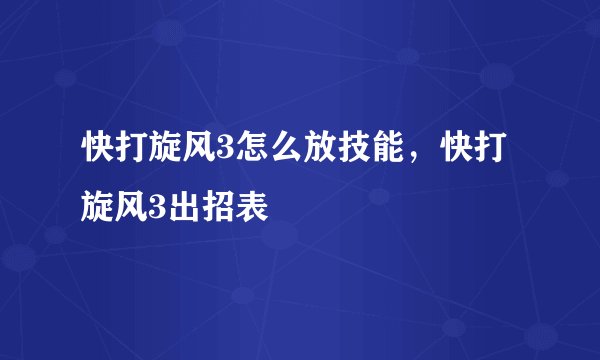 快打旋风3怎么放技能，快打旋风3出招表