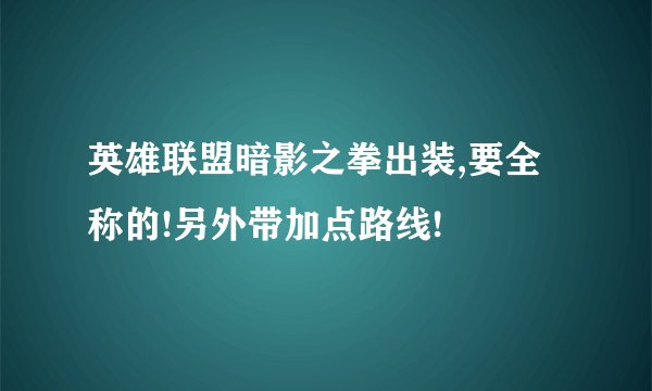 英雄联盟暗影之拳出装,要全称的!另外带加点路线!