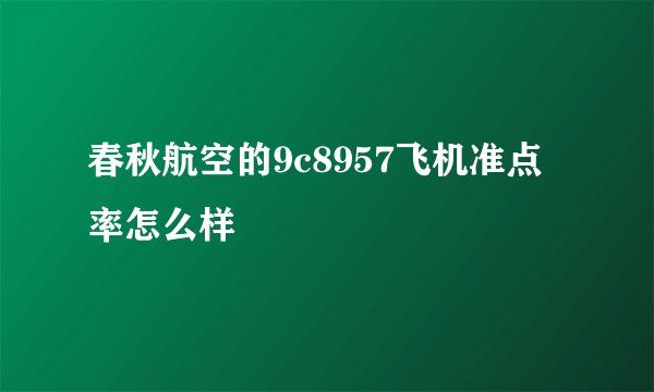 春秋航空的9c8957飞机准点率怎么样