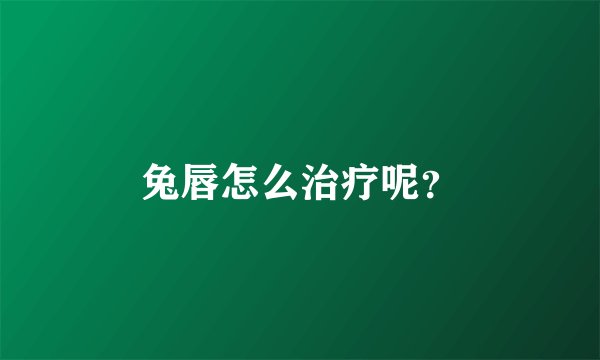 兔唇怎么治疗呢?