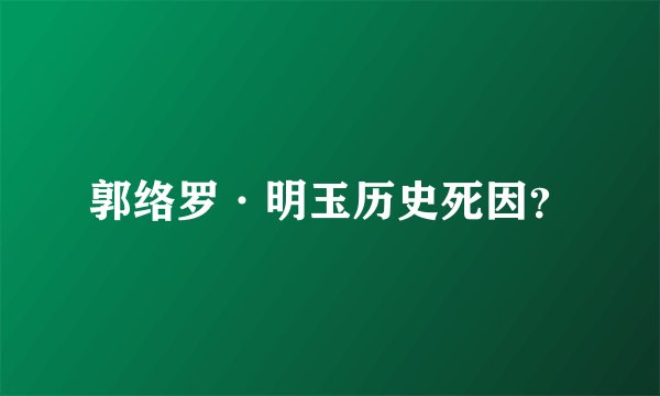 郭络罗·明玉历史死因？