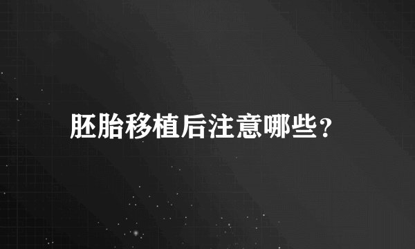 胚胎移植后注意哪些？