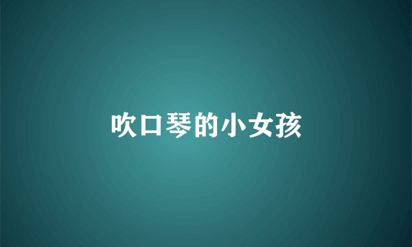 吹口琴的小女孩