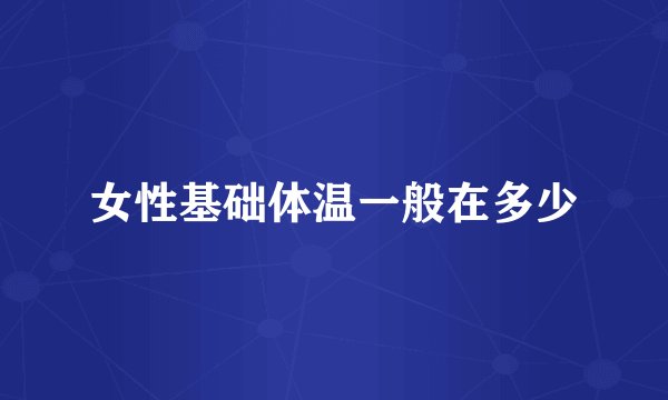 女性基础体温一般在多少