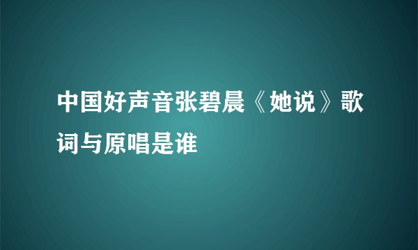 中国好声音张碧晨《她说》歌词与原唱是谁