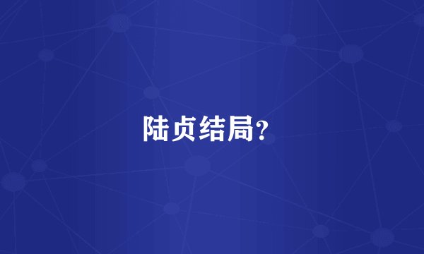 陆贞结局？