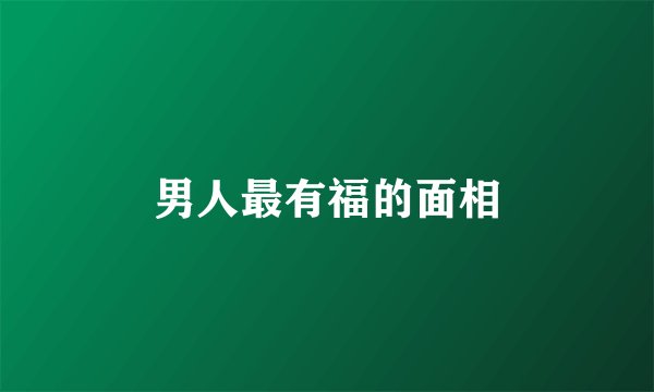 男人最有福的面相