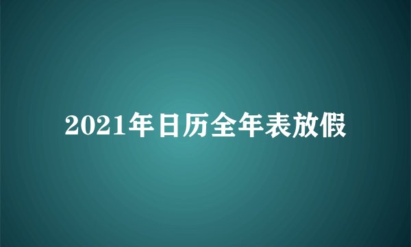 2021年日历全年表放假
