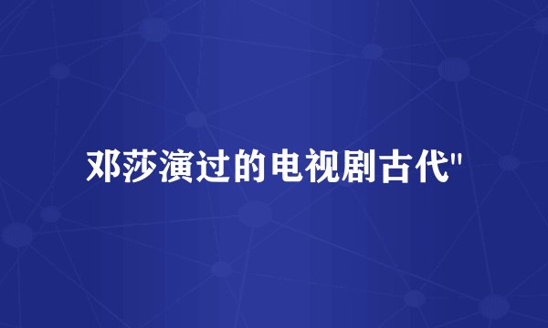 邓莎演过的电视剧古代