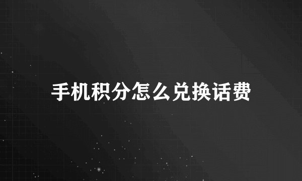 手机积分怎么兑换话费