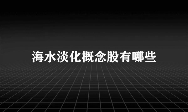 海水淡化概念股有哪些