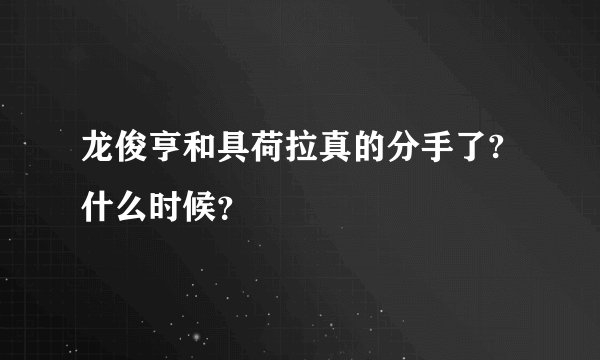 龙俊亨和具荷拉真的分手了?什么时候？