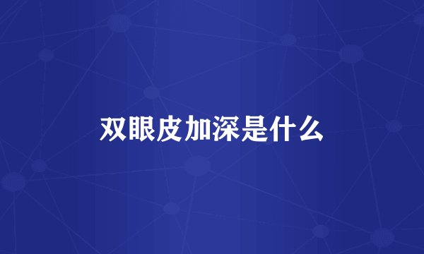 双眼皮加深是什么