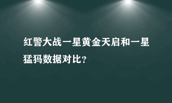 红警大战一星黄金天启和一星猛犸数据对比？
