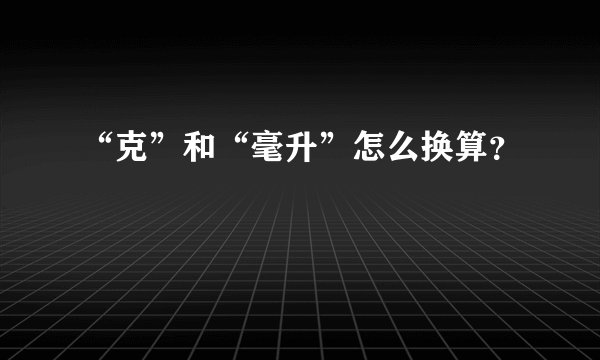 “克”和“毫升”怎么换算？