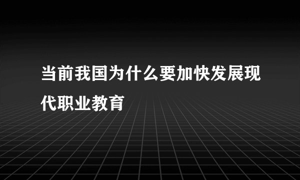 当前我国为什么要加快发展现代职业教育