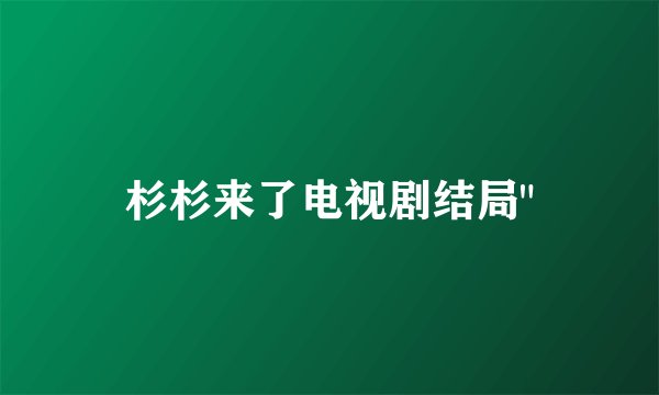 杉杉来了电视剧结局