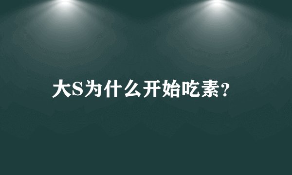 大S为什么开始吃素?