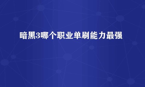 暗黑3哪个职业单刷能力最强