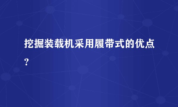 挖掘装载机采用履带式的优点？