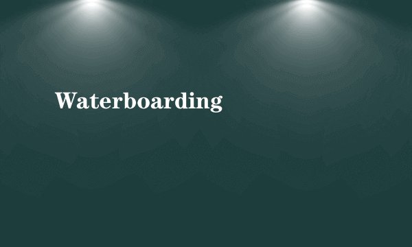 Waterboarding