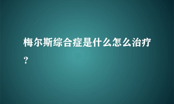 梅尔斯综合症是什么怎么治疗？