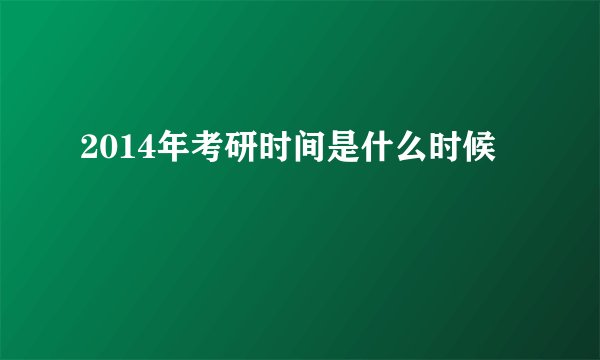 2014年考研时间是什么时候