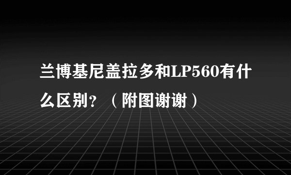 兰博基尼盖拉多和LP560有什么区别？（附图谢谢）