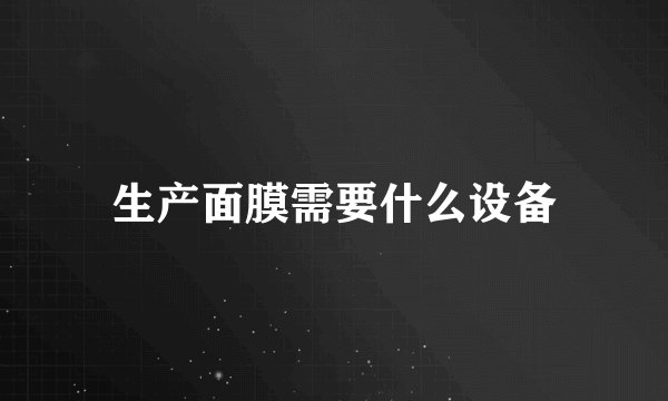 生产面膜需要什么设备