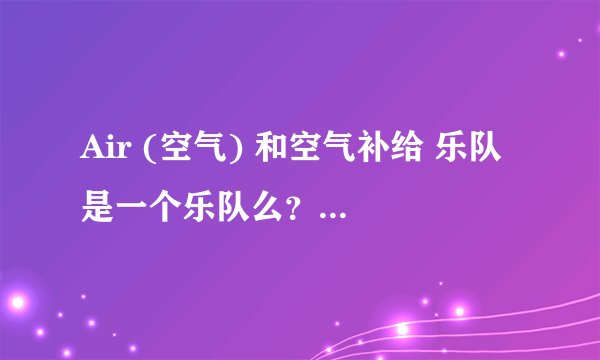 Air (空气) 和空气补给 乐队 是一个乐队么?都有什么代表做?