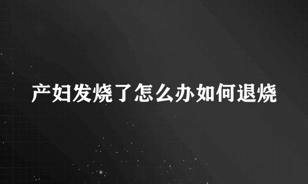 产妇发烧了怎么办如何退烧