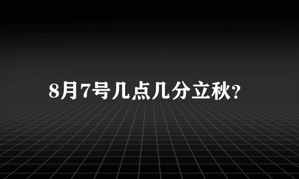 8月7号几点几分立秋？