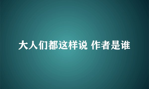 大人们都这样说 作者是谁