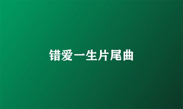 错爱一生片尾曲