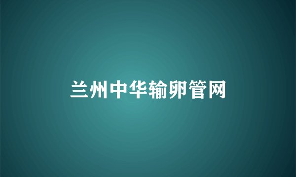 兰州中华输卵管网