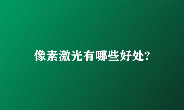 像素激光有哪些好处?