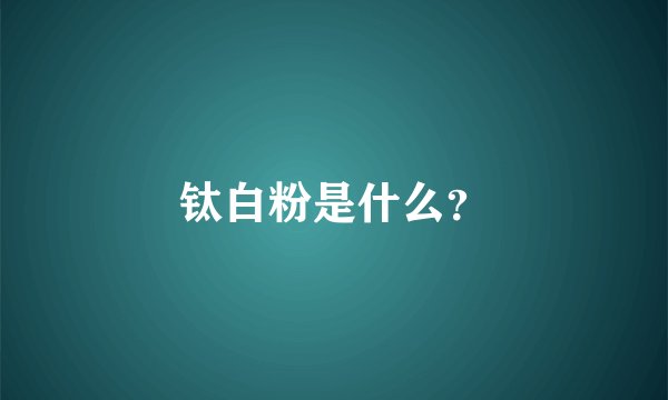 钛白粉是什么？