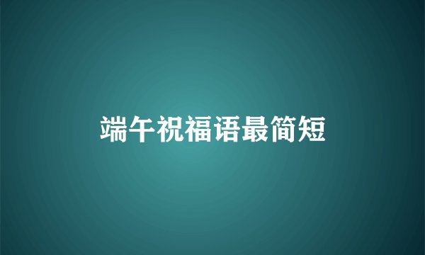 端午祝福语最简短
