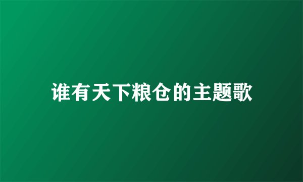 谁有天下粮仓的主题歌