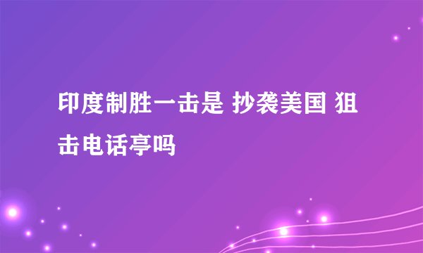 印度制胜一击是 抄袭美国 狙击电话亭吗